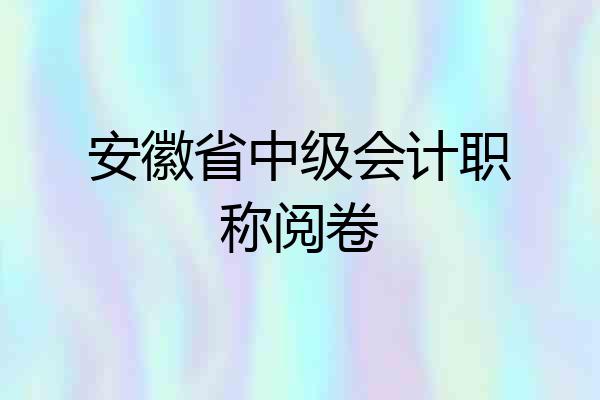 安徽省中级会计职称阅卷