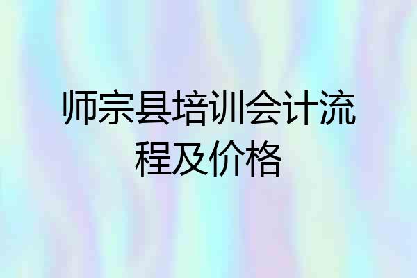 师宗县培训会计流程及价格