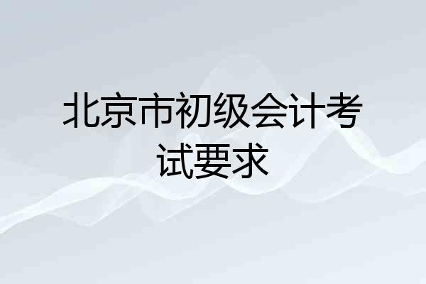 北京市初级会计考试要求