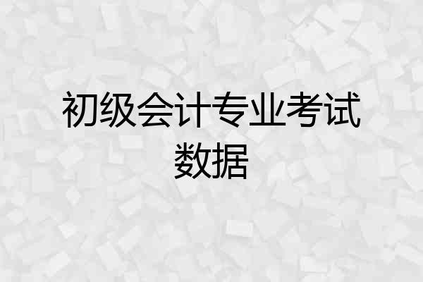 初级会计专业考试数据
