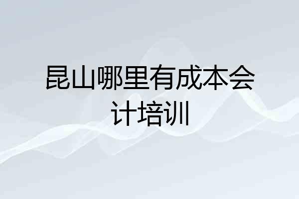昆山哪里有成本会计培训