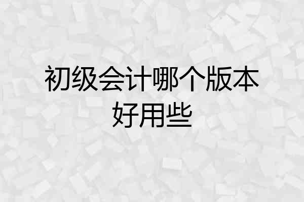 初级会计哪个版本好用些