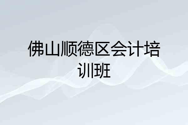 佛山顺德区会计培训班