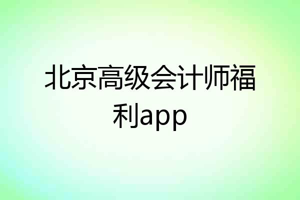 北京高级会计师福利app