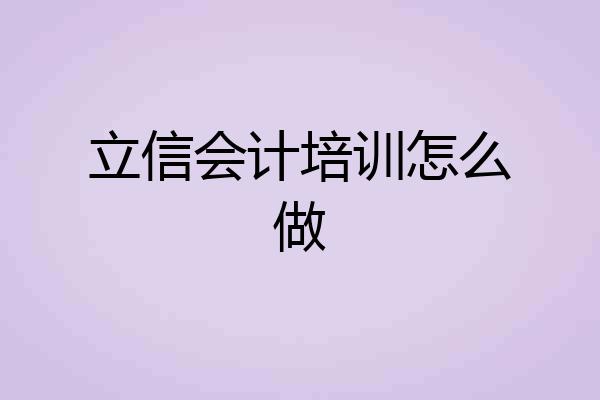 立信会计培训怎么做