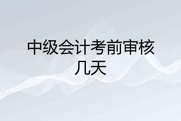 中级会计考前审核几天