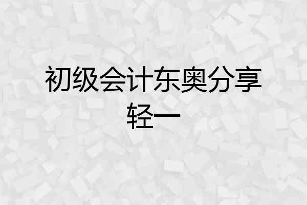 初级会计东奥分享轻一