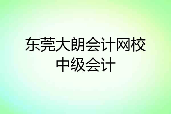 东莞大朗会计网校中级会计