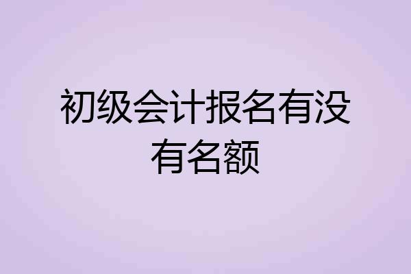 初级会计报名有没有名额