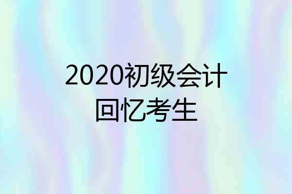 2020初级会计回忆考生