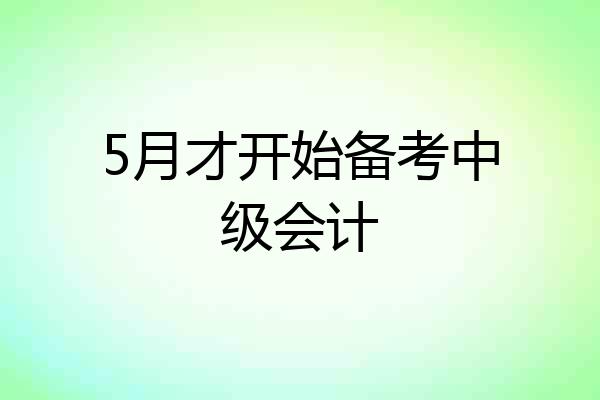 5月才开始备考中级会计