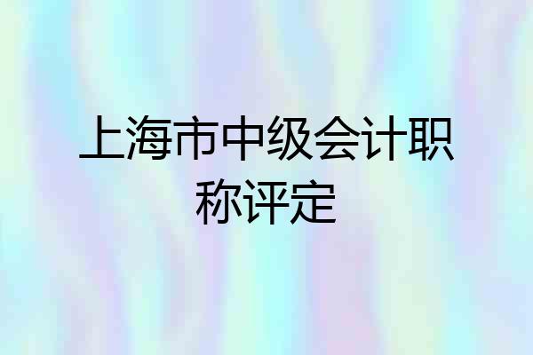 上海市中级会计职称评定