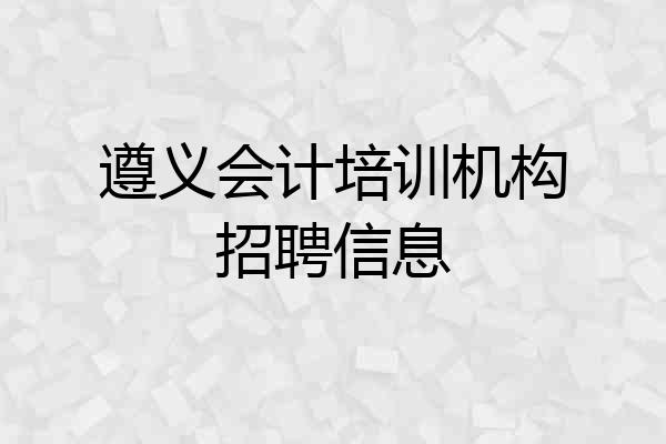 遵义会计培训机构招聘信息