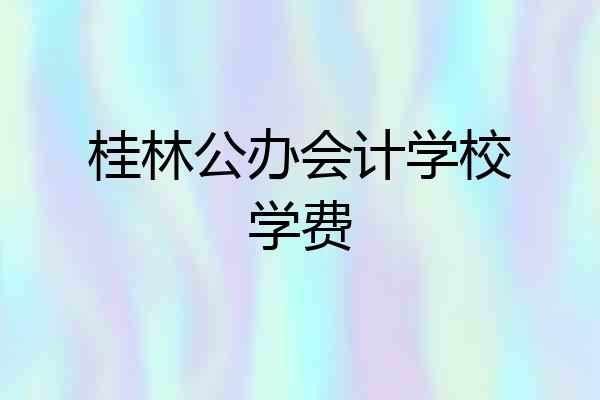 桂林公办会计学校学费