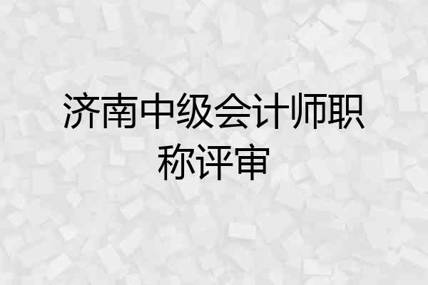 济南中级会计师职称评审