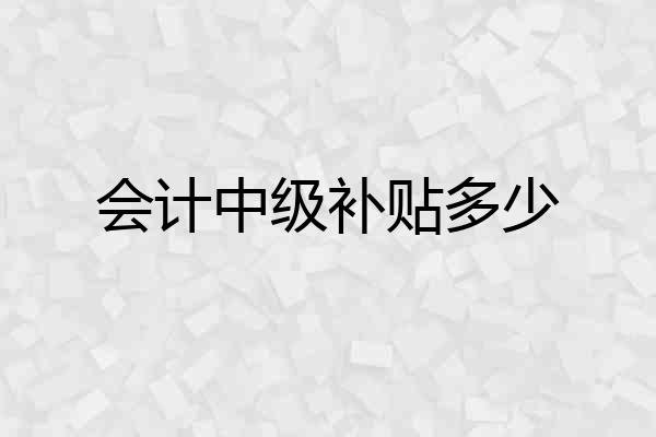 会计中级补贴多少