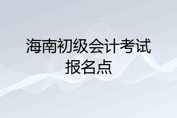 海南初级会计考试报名点