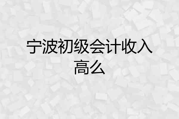 宁波初级会计收入高么