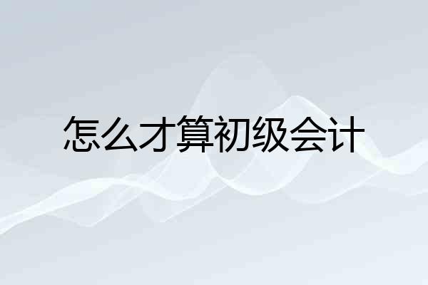 怎么才算初级会计