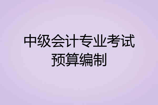 中级会计专业考试预算编制