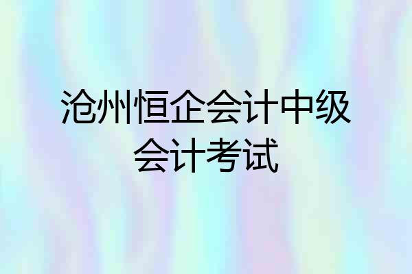 沧州恒企会计中级会计考试