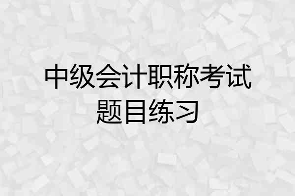 中级会计职称考试题目练习