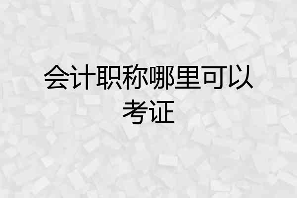 会计职称哪里可以考证