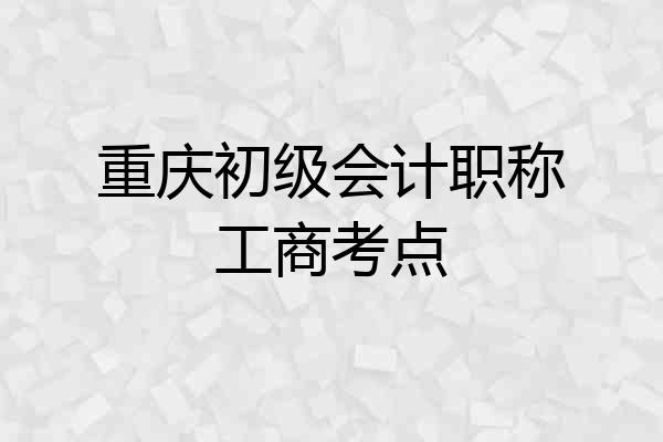 重庆初级会计职称工商考点