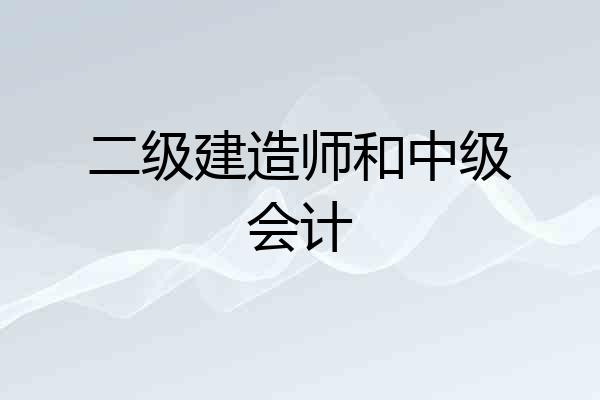 二级建造师和中级会计