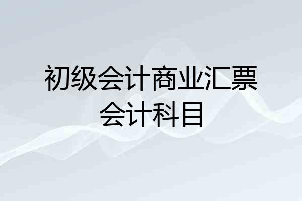 初级会计商业汇票会计科目