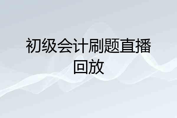 初级会计刷题直播回放