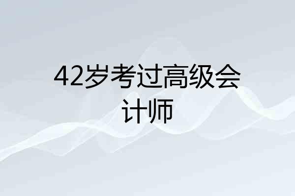 42岁考过高级会计师
