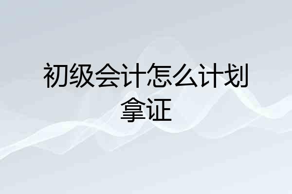 初级会计怎么计划拿证