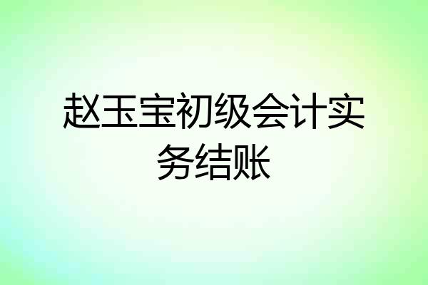 赵玉宝初级会计实务结账