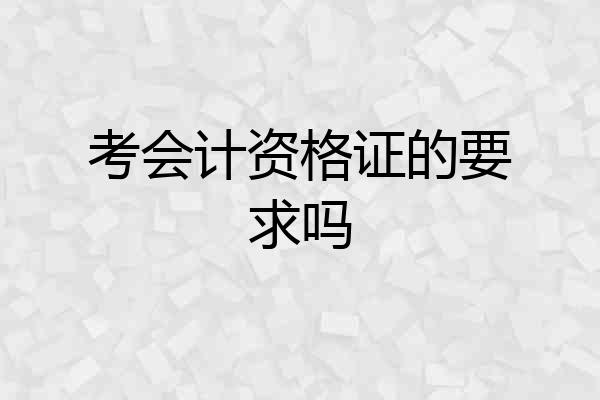 考会计资格证的要求吗