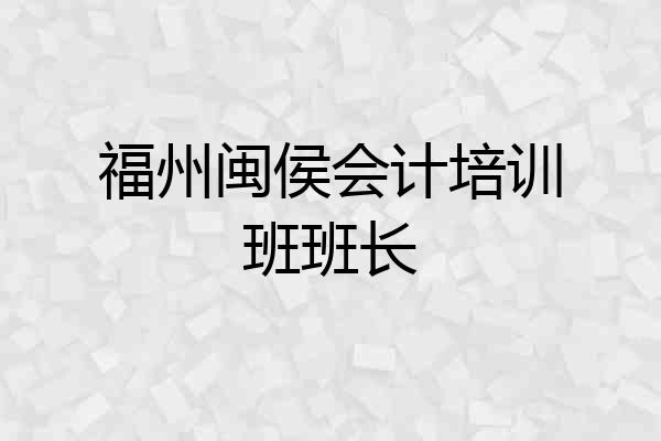 福州闽侯会计培训班班长