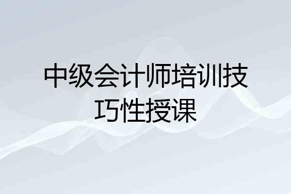 中级会计师培训技巧性授课