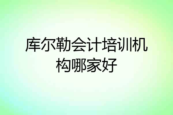 库尔勒会计培训机构哪家好