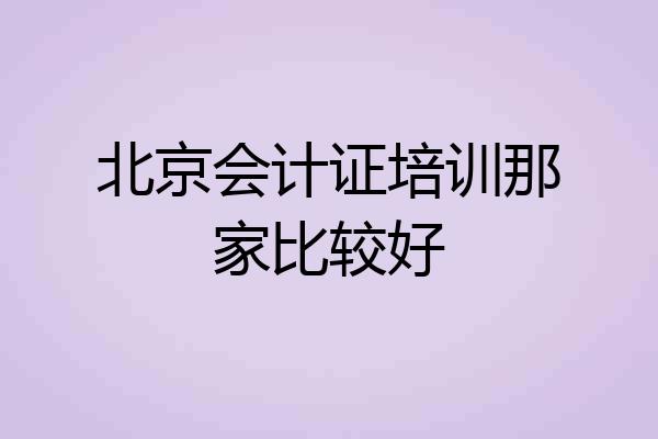 北京会计证培训那家比较好