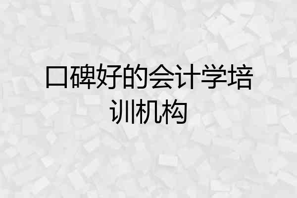 口碑好的会计学培训机构