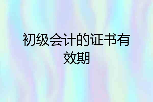 初级会计的证书有效期