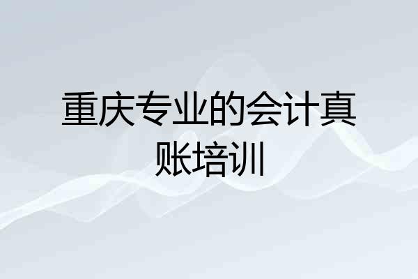 重庆专业的会计真账培训