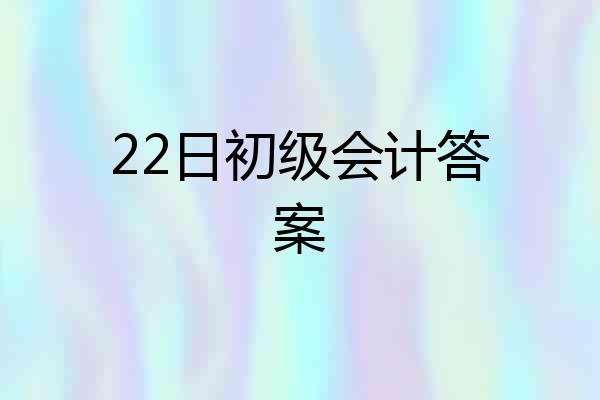 22日初级会计答案