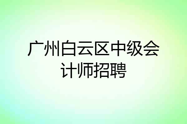 广州白云区中级会计师招聘