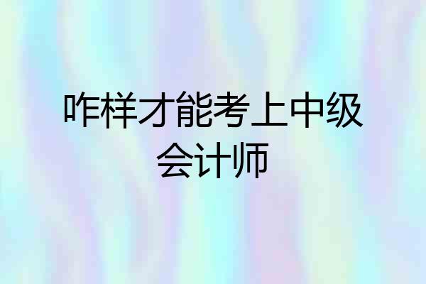 咋样才能考上中级会计师