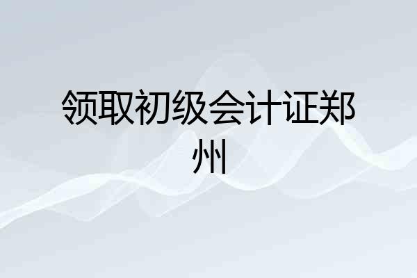 领取初级会计证郑州