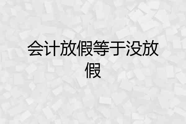会计放假等于没放假