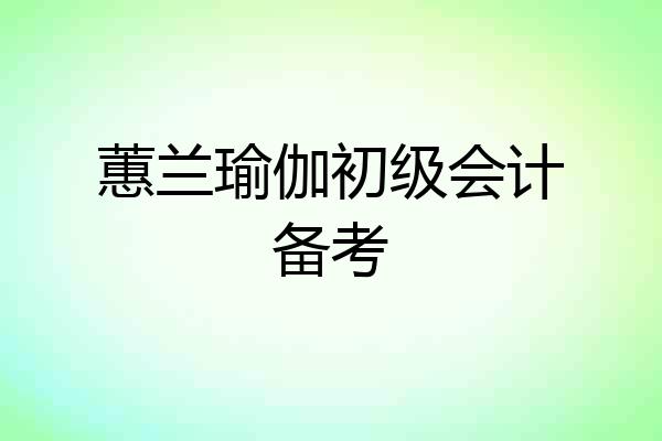 蕙兰瑜伽初级会计备考