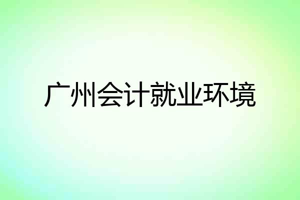 广州会计就业环境