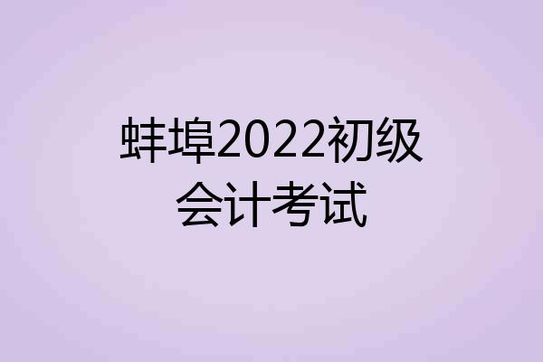 蚌埠2022初级会计考试
